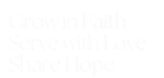 Grow in Faith Serve with Love Share Hope